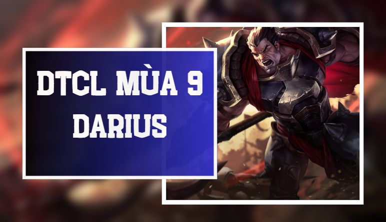 Darius DTCL mùa 9: Lên đồ, đội hình Darius bá đạo nhất
