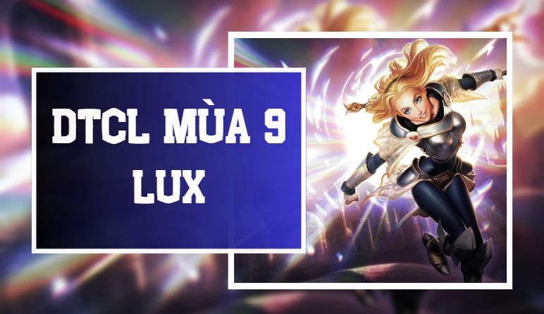Lux DTCL mùa 9: Lên đồ, đội hình Lux bá đạo nhất