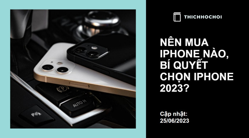 Nên Mua iPhone Nào, Bí Quyết Chọn iPhone 2023?